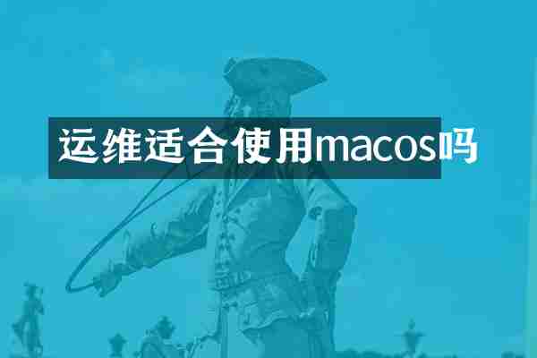 运维适合使用macos吗
