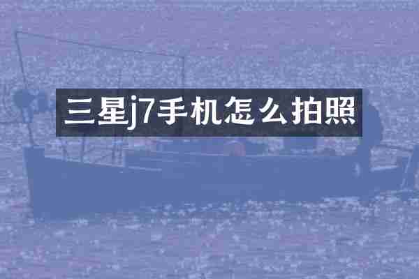 三星j7手机怎么拍照