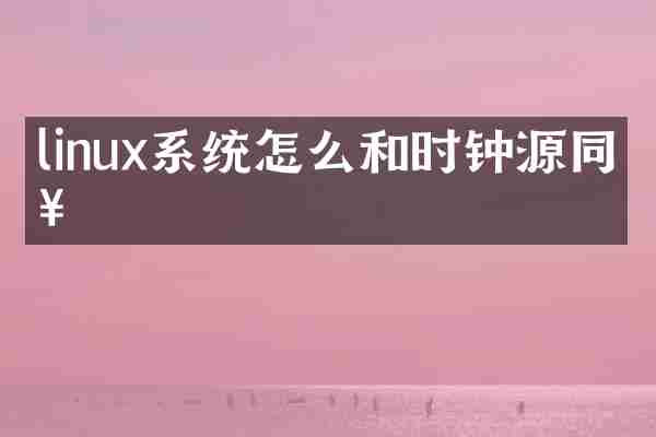 linux系统怎么和时钟源同步