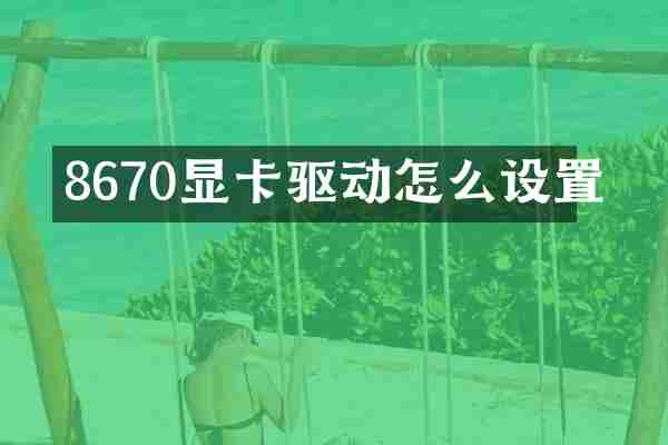 8670显卡驱动怎么设置