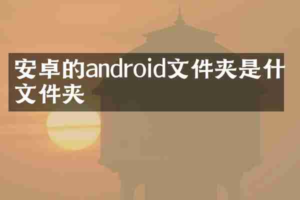 安卓的android文件夹是什么文件夹