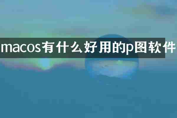 macos有什么好用的p图软件