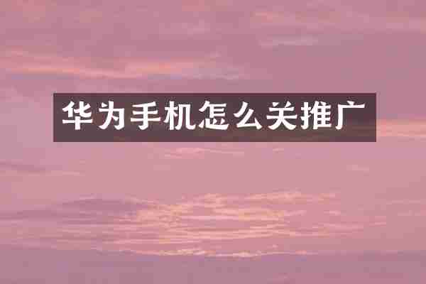 华为手机怎么关推广