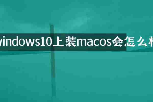 windows10上装macos会怎么样