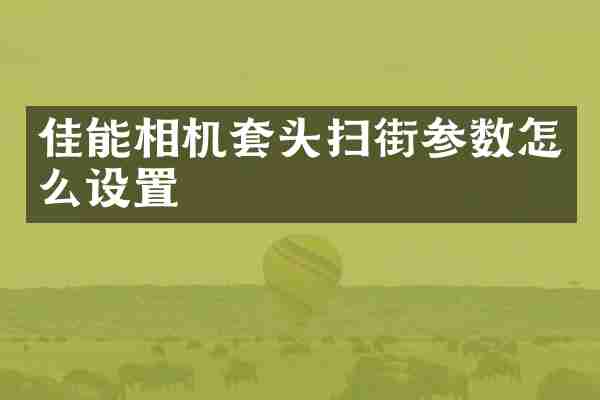 佳能相机套头扫街参数怎么设置
