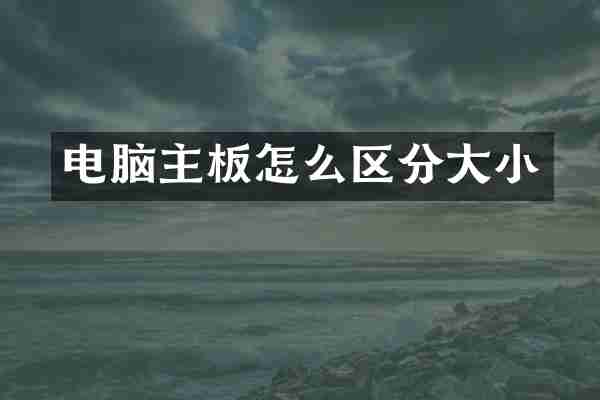 电脑主板怎么区分大小