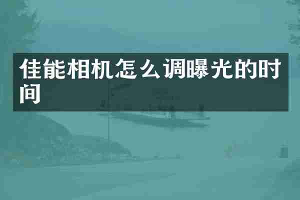 佳能相机怎么调曝光的时间