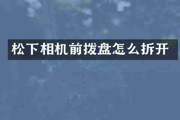松下相机前拨盘怎么拆开