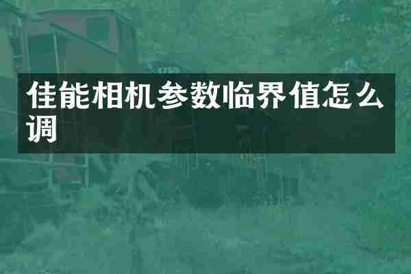 佳能相机参数临界值怎么调