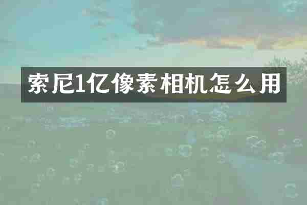 索尼1亿像素相机怎么用