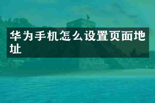 华为手机怎么设置页面地址