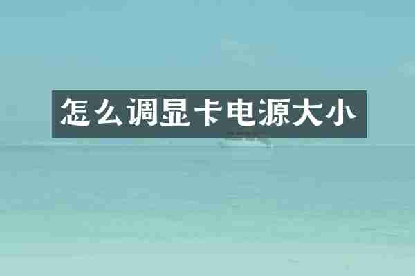 怎么调显卡电源大小