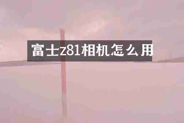 富士z81相机怎么用