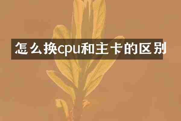 怎么换cpu和主卡的区别