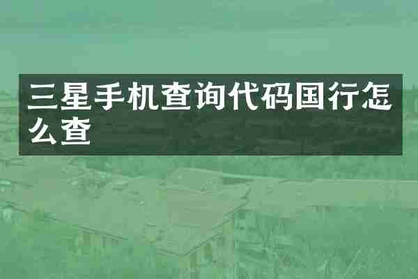 三星手机查询代码国行怎么查