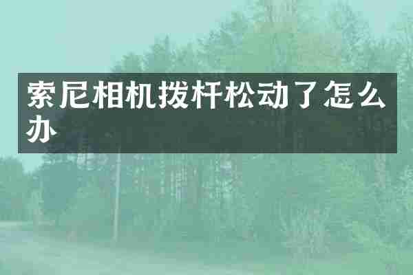 索尼相机拨杆松动了怎么办