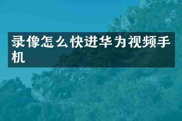 录像怎么快进华为视频手机