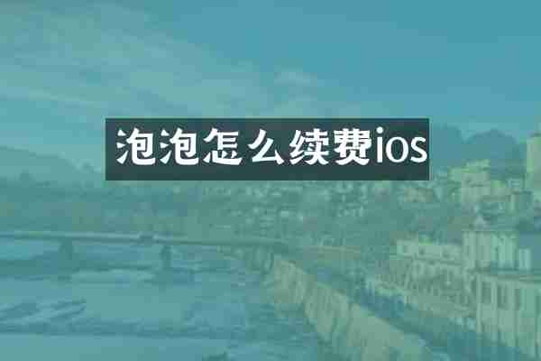 泡泡怎么续费ios