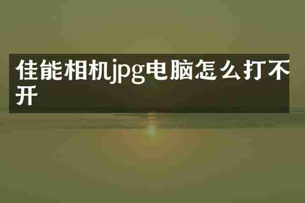 佳能相机jpg电脑怎么打不开