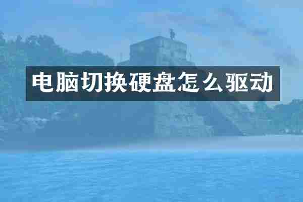 电脑切换硬盘怎么驱动