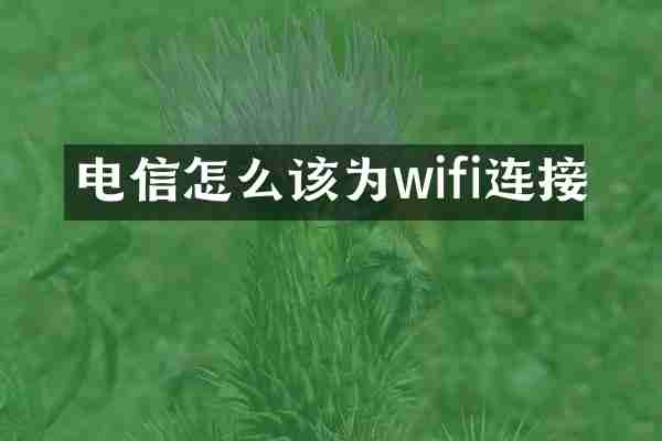 电信怎么该为wifi连接