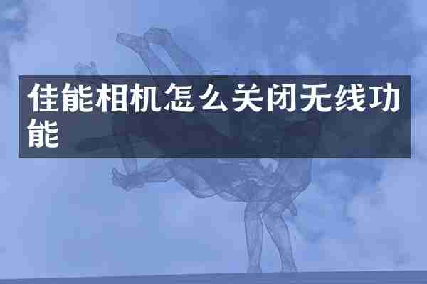 佳能相机怎么关闭无线功能