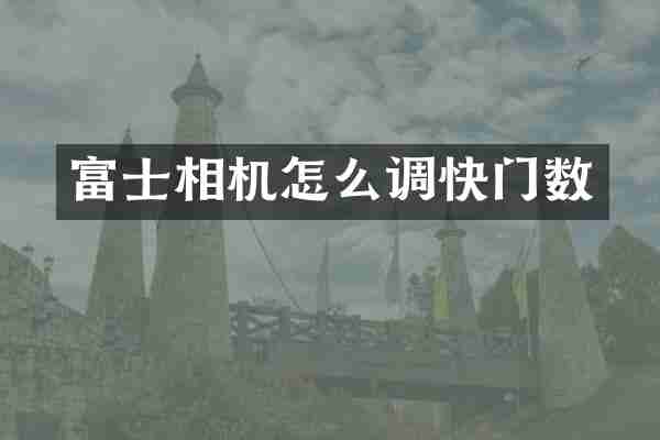 富士相机怎么调快门数