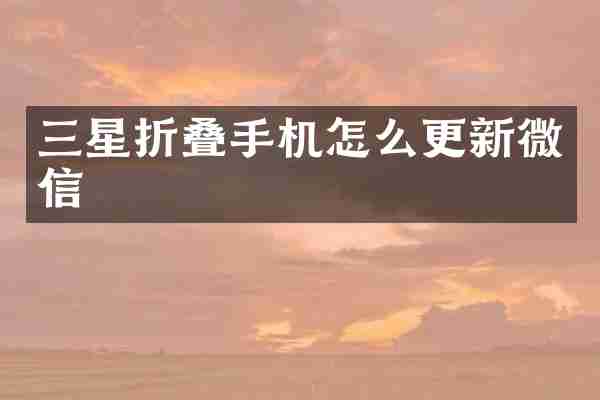 三星折叠手机怎么更新微信