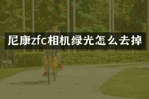 尼康zfc相机绿光怎么去掉