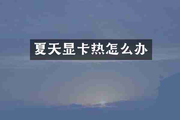 夏天显卡热怎么办