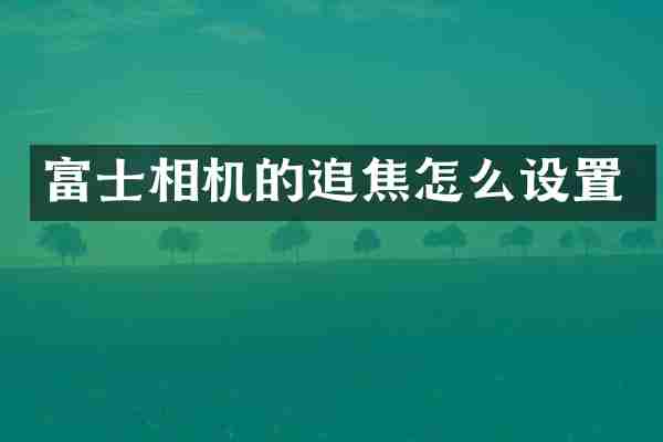 富士相机的追焦怎么设置