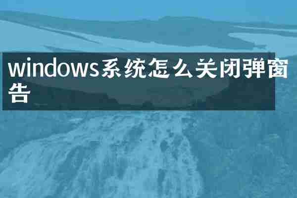 windows系统怎么关闭弹窗广告