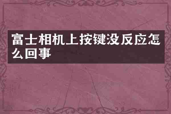富士相机上按键没反应怎么回事