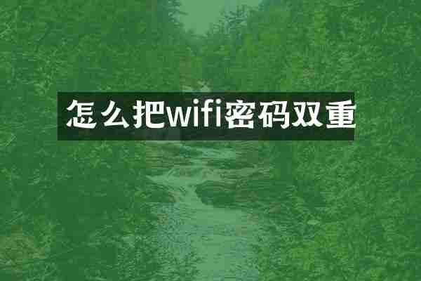 怎么把wifi密码双重