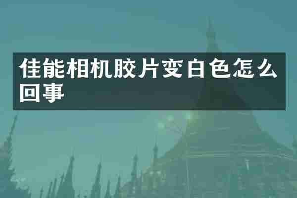佳能相机胶片变白色怎么回事