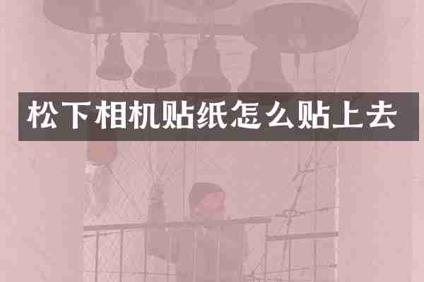 松下相机贴纸怎么贴上去