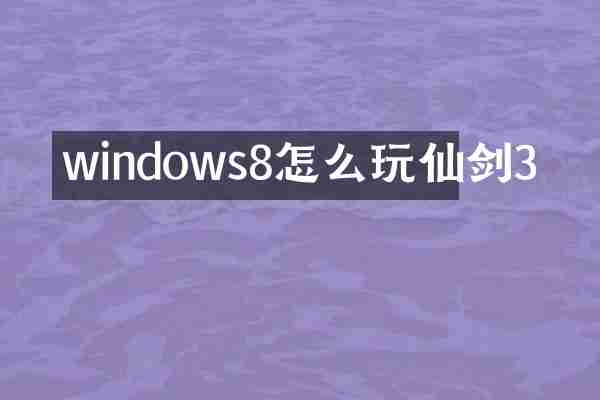 windows8怎么玩仙剑3