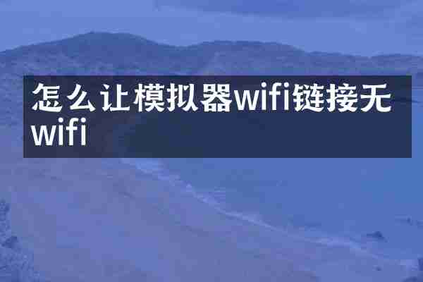 怎么让模拟器wifi链接无线wifi
