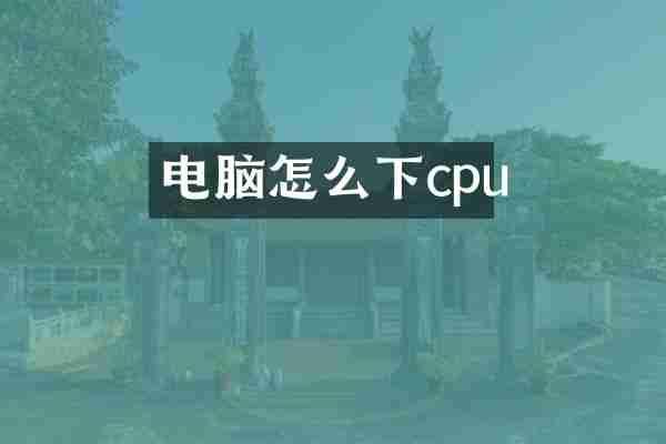 电脑怎么下cpu
