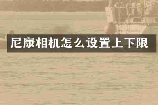 尼康相机怎么设置上下限