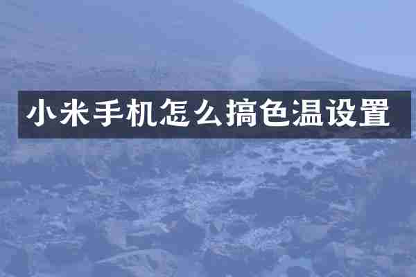 小米手机怎么搞色温设置