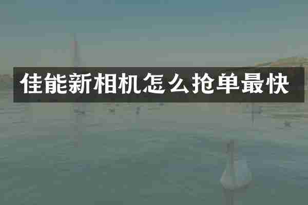 佳能新相机怎么抢单最快