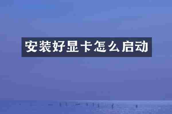 安装好显卡怎么启动