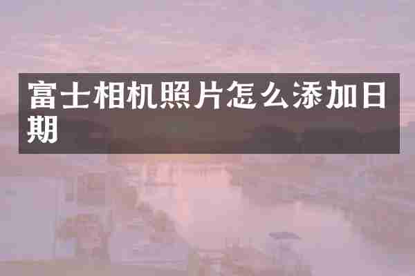 富士相机照片怎么添加日期
