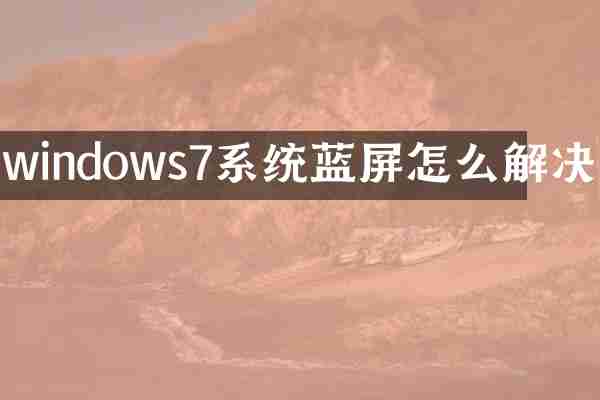 windows7系统蓝屏怎么解决
