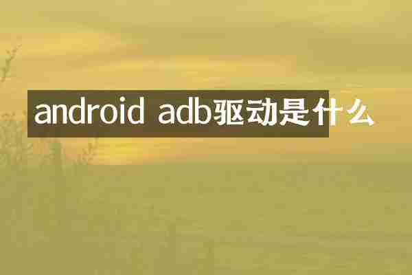 android adb驱动是什么
