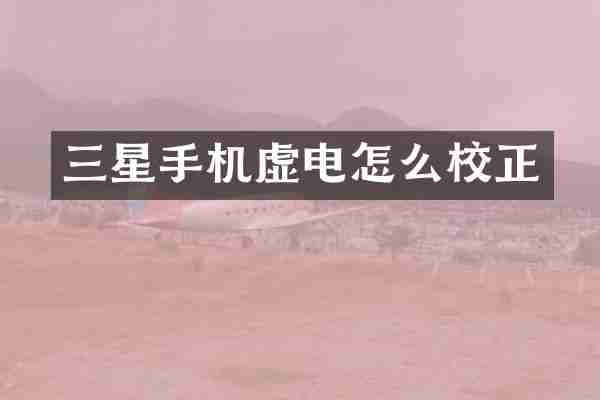 三星手机虚电怎么校正