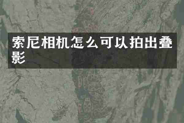 索尼相机怎么可以拍出叠影