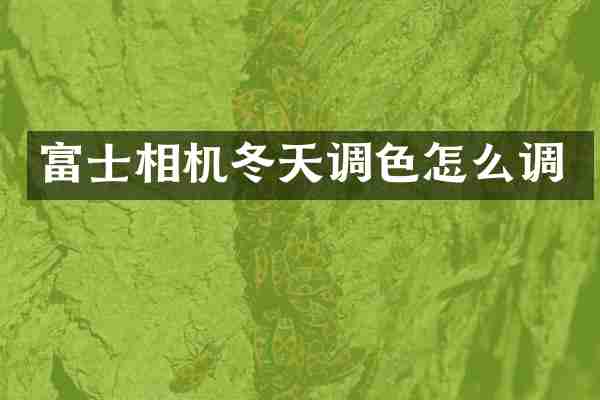 富士相机冬天调色怎么调