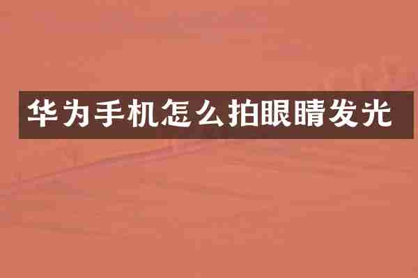 华为手机怎么拍眼睛发光